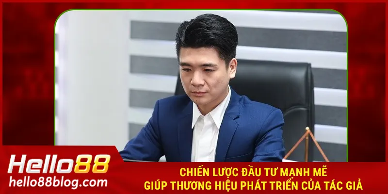 Chiến lược đầu tư mạnh mẽ giúp thương hiệu phát triển của tác giả