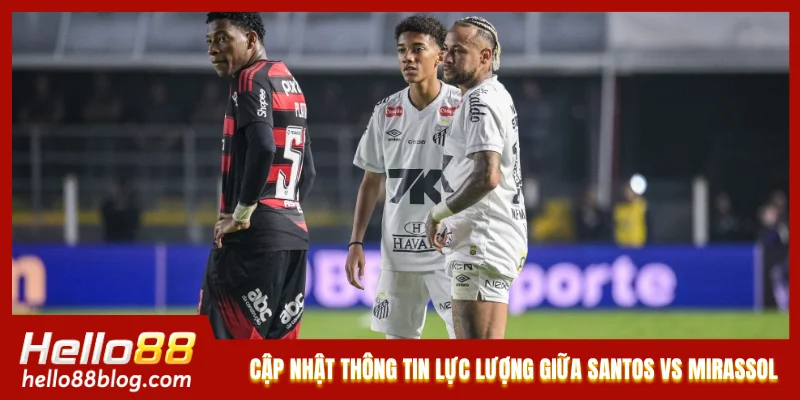 Cập nhật thông tin lực lượng giữa Santos vs Mirassol