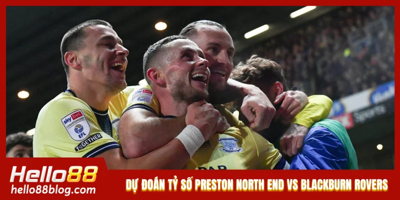 Hello88 dự đoán tỷ số Preston North End vs Blackburn Rovers