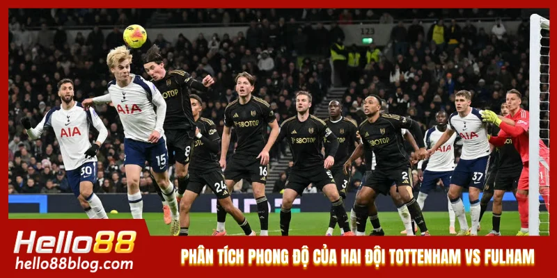 Phân tích phong độ của hai đội Tottenham vs Fulham
