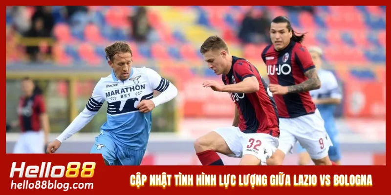 Cập nhật tình hình lực lượng giữa Lazio vs Bologna