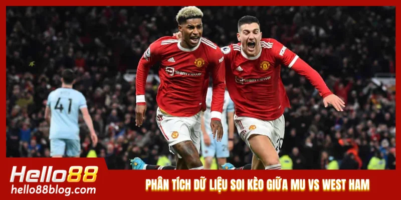 Phân tích dữ liệu soi kèo giữa MU vs West Ham