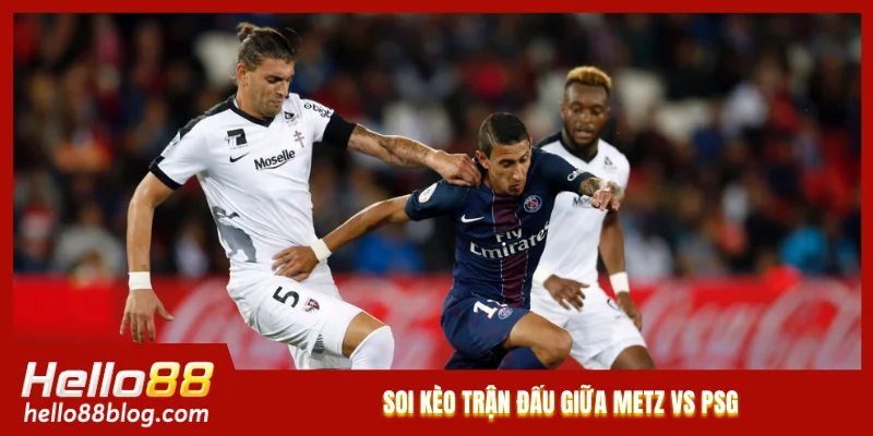 Soi kèo trận đấu giữa Metz vs PSG